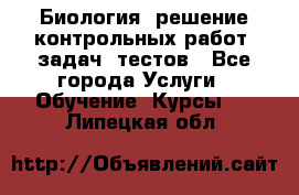 Биология: решение контрольных работ, задач, тестов - Все города Услуги » Обучение. Курсы   . Липецкая обл.